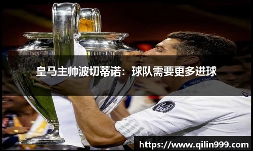 皇马主帅波切蒂诺：球队需要更多进球