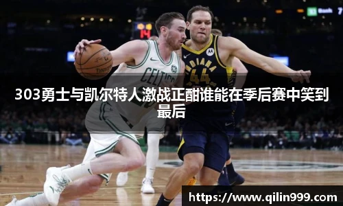303勇士与凯尔特人激战正酣谁能在季后赛中笑到最后
