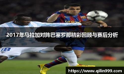 2017年马拉加对阵巴塞罗那精彩回顾与赛后分析