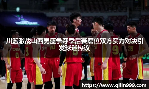 川篮激战山西男篮争夺季后赛席位双方实力对决引发球迷热议