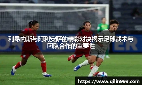 利昂内斯与阿利安萨的精彩对决揭示足球战术与团队合作的重要性
