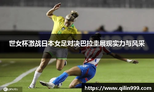 世女杯激战日本女足对决巴拉圭展现实力与风采